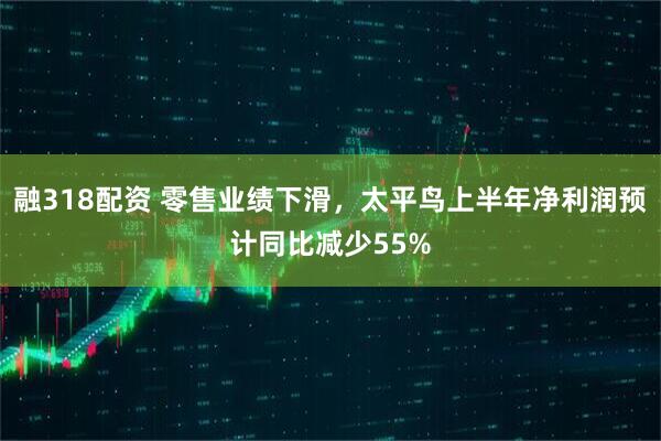 融318配资 零售业绩下滑，太平鸟上半年净利润预计同比减少55%