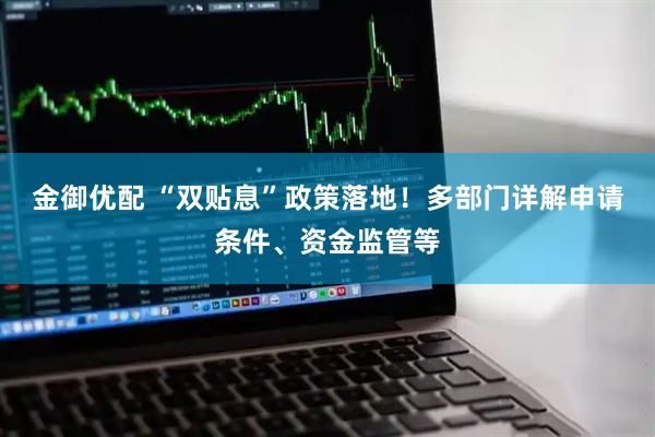 金御优配 “双贴息”政策落地！多部门详解申请条件、资金监管等